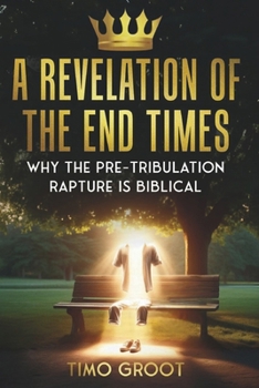 Paperback A Revelation of the End Times: Why the Pre-Tribulation Rapture is Biblical Book