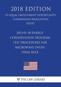 Paperback 2013-01-18 Energy Conservation Program - Test Procedures for Microwave Ovens - Final Rule (US Energy Efficiency and Renewable Energy Office Regulation Book