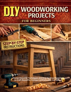 Paperback DIY Woodworking Projects for Beginners: Master Essential Techniques and Step-by-Step Blueprints to Craft Beautiful, Custom Furniture with Confidence Book