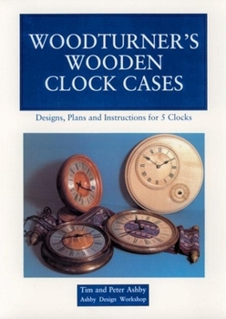 Paperback Woodturner's Wooden Clock Cases: Designs, Plans, and Instructions for 5 Clocks Book