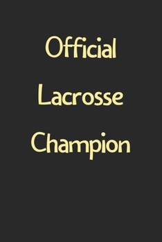 Official Lacrosse Champion: Lined Journal, 120 Pages, 6 x 9, Funny Lacrosse Gift Idea, Black Matte Finish (Official Lacrosse Champion Journal)