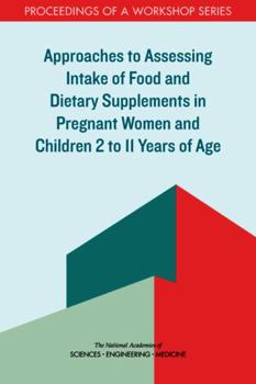 Paperback Approaches to Assessing Intake of Food and Dietary Supplements in Pregnant Women and Children 2 to 11 Years of Age: Proceedings of a Workshop Series Book