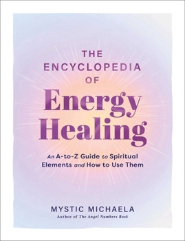 Hardcover The Encyclopedia of Energy Healing: An A-To-Z Guide to Spiritual Elements and How to Use Them Book