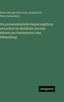 Die parlamentarische Regierungsform betrachtet im Hinblicke auf eine Reform des Parlamentes: eine Abhandlung