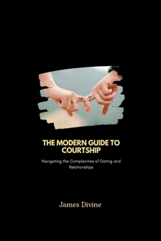 Paperback The Modern Guide to Courtship: Navigating the Complexities of Dating and Relationships Book