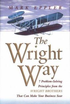 Hardcover The Wright Way: 7 Problem-Solving Principles from the Wright Brothers That Can Make Your Business Soar! Book