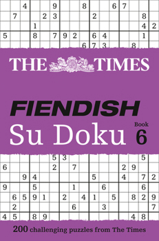 The Times Fiendish Su Doku Book 6: 200 challenging puzzles from The Times - Book #6 of the Times Fiendish Su Doku