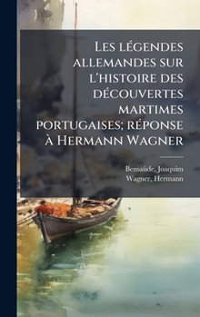 Les lÃ(c)gendes allemandes sur l'histoire des dÃ(c)couvertes martimes portugaises; rÃ(c)ponse Ã Hermann Wagner (French Edition)