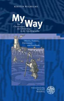 My Way: Der Chronotopos Des Lebenswegs in Der Autobiographie (Moritz, Fontane, Durrenmatt Und Facebook)
