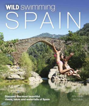 Paperback Wild Swimming Spain: Discover the Most Beautiful Rivers, Lakes and Waterfalls of Spain Book