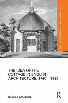 Paperback The Idea of the Cottage in English Architecture, 1760 - 1860 Book