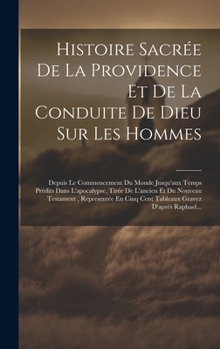 Hardcover Histoire Sacrée De La Providence Et De La Conduite De Dieu Sur Les Hommes: Depuis Le Commencement Du Monde Jusqu'aux Temps Prédits Dans L'apocalypse, [French] Book