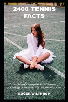 2400 Tennis Facts and Trivia Challenges that will Test your Knowledge of the World's Fastest Growing Sport