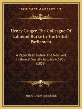 Henry Cruger, The Colleague Of Edmund Burke In The British Parliament: A Paper Read Before The New York Historical Society, January 4, 1859 (1859)