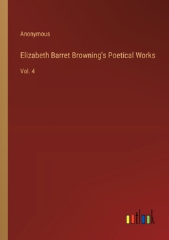Paperback Elizabeth Barret Browning's Poetical Works: Vol. 4 Book
