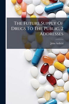 The Future Supply Of Drugs To The Public, 2 Addresses...