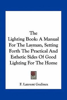 Paperback The Lighting Book: A Manual For The Layman, Setting Forth The Practical And Esthetic Sides Of Good Lighting For The Home Book