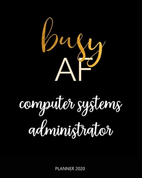 Paperback Planner 2020: Busy AF computer systems administrator: Weekly Planner on Year 2020 - 365 Daily - 52 Week journal Planner Calendar Sch Book