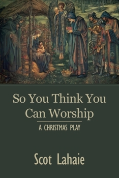 So You Think You Can Worship: A Christmas Play