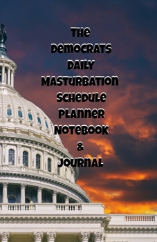 The Republicans Daily Masturbation Schedule Planner Notebook & Journal: The Perfect Gift Idea Adult Gag Prank Gifts Novelty Joke Stocking Stuffer Ideas 5.5x8.5 College Ruled White Paper Glossy Cover