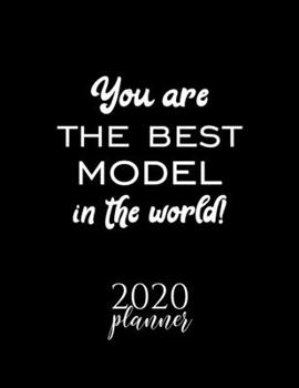 You Are The Best Model In The World! 2020 Planner: Nice 2020 Calendar for Model Christmas Gift Idea for Model Model Journal for 2020 120 pages 8.5x11 inches
