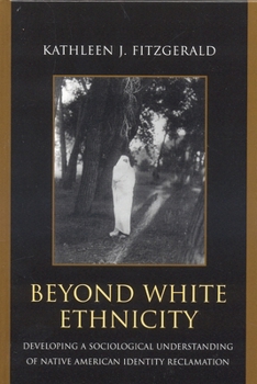 Paperback Beyond White Ethnicity: Developing a Sociological Understanding of Native American Identity Reclamation Book