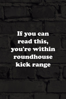 Paperback If You Can Read This, You're Within Roundhouse Kick Range: All Purpose 6x9 Blank Lined Notebook Journal Way Better Than A Card Trendy Unique Gift Blac Book