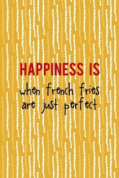 Paperback Happiness Is When French Fries Are Just Perfect: All Purpose 6x9 Blank Lined Notebook Journal Way Better Than A Card Trendy Unique Gift Yellow Fries P Book