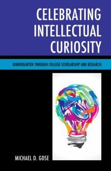 Hardcover Celebrating Intellectual Curiosity: Kindergarten Through College Scholarship and Research Book