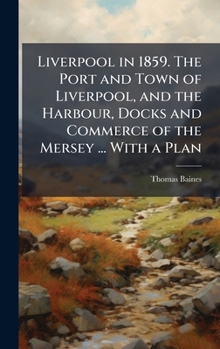 Liverpool in 1859. The Port and Town of Liverpool, and the Harbour, Docks and Commerce of the Mersey ... With a Plan