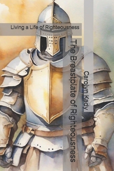 The Breastplate of Righteousness: Living a Life of Righteousness (The Armor of God Series)