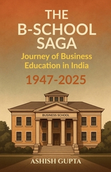 The B-School Saga: Journey of Business Education in India (1947-2025)