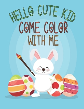Hello cute Kid, Come color with me: : For Kids Ages 2-5: A Collection of Fun and Easy Happy Easter Eggs Coloring Pages for Kids - Makes a perfect gift