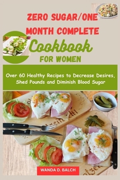 Paperback Zero Sugar/One Month Complete Cookbook for Women: Over 60 Healthy Recipes to Decrease Desires, Shed Pounds and Diminish Blood Sugar Book