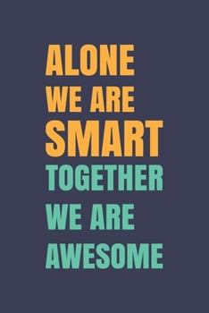 Alone We Are Smart. Together We are Awesome: Blank Notebook/Journal For Personal Use And Also Your Friend And Family
