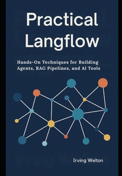 Paperback Practical Langflow: Hands-On Techniques for Building Agents, RAG Pipelines, and AI Tools Book