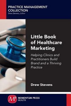 Paperback Little Book of Healthcare Marketing: Helping Clinics and Practitioners Build Brand and a Thriving Practice Book