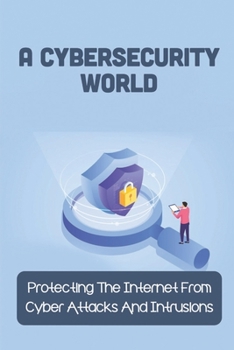 Paperback A Cybersecurity World: Protecting The Internet From Cyber Attacks And Intrusions: A Unique True Story Book