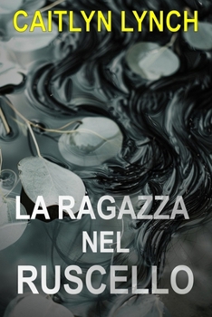 La Ragazza nel Ruscello: Un avvincente thriller australiano di provincia, tra segreti mortali e un'attrazione pericolosa (Gli Australiani Scomparsi) (Italian Edition)