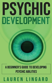 Hardcover Psychic Development: A Beginner's Guide to Developing Psychic Abilities Book