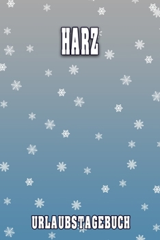 Harz Urlaubstagebuch: Reisetagebuch für Harz. Ideal für Skiurlaub, Winterurlaub oder Schneeurlaub.  Mit vorgefertigten Seiten und freien Seiten für ... oder als Abschiedsgeschenk (German Edition)