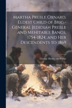 Paperback Martha Preble Oxnard, Eldest Child of Brig.-General Jedidiah Preble and Mehitable Bangs, 1754-1824, and her Descendents to 1869 Book