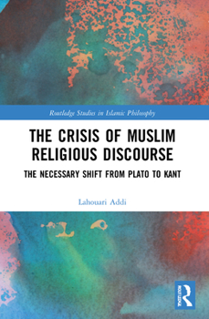 Paperback The Crisis of Muslim Religious Discourse: The Necessary Shift from Plato to Kant Book