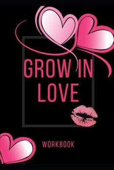 Grow In Love Workbook: The Grow In Love Workbook Gift For Your Loved Ones Anniversary and Marriage Gift Gift For Loving Couple Gift for the Best Loving Couple Gift for Your Husband, Wife, Parents and 