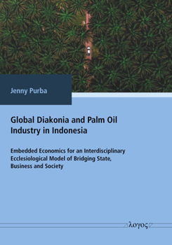 Global Diakonia and Palm Oil Industry in Indonesia: Embedded Economics for an Interdisciplinary Ecclesiological Model of Bridging State, Business and