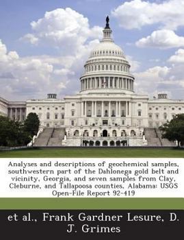 Analyses and descriptions of geochemical samples, southwestern part of the Dahlonega gold belt and vicinity, Georgia, and seven samples from Clay, ... Alabama: USGS Open-File Report 92-419
