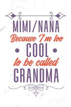 Mimi Nana Because I'm Too Cool To Be Called Grandma: Grandma Gift Ideas (Personalized Gigi Gifts under 10)