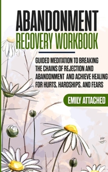 Paperback Abandonment Recovery Workbook: Guided meditation to Breaking the Chains of Rejection and Abandonment and Achieve Healing for hurts, Hardships, and Fe Book