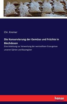 Paperback Die Konservierung der Gemüse und Früchte in Blechdosen: Eine Anleitung zur Verwertung der wertvollsten Erzeugnisse unserer Gärten und Baumgüter [German] Book