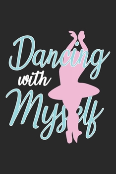 Dancing With Myself: Ballet Notebook Blank Line Dancing Journal Lined with Lines 6x9 120 Pages Checklist Record Book Cute Funny Take Notes Gift ... Kids Christmas Gift for Ballet Lover Dancer